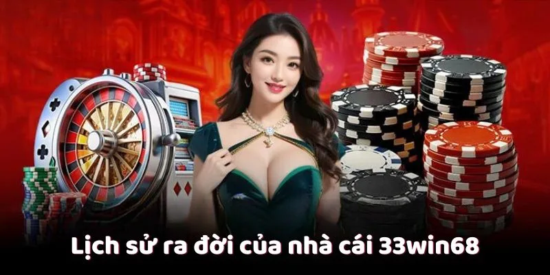 Lịch sử hình thành và phát triển của 33win68